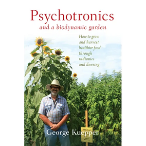 Psychotronics and a Biodynamic Garden: How to Grow and Harvest Healthier Food Through Radionics and Dowsing - Paperback