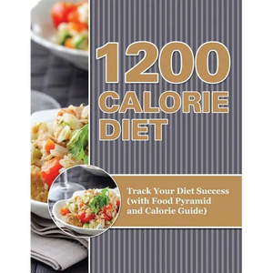 1200 Calorie Diet: Track Your Diet Success (with Food Pyramid and Calorie Guide) - Paperback