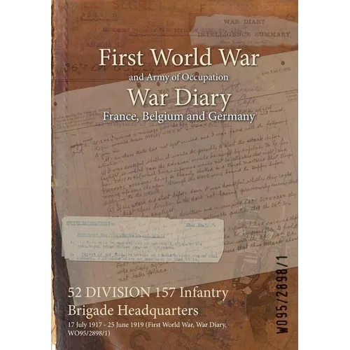 52 DIVISION 157 Infantry Brigade Headquarters: 17 July 1917 - 25 June 1919 (First World War, War Diary, WO95/2898/1) - Paperback