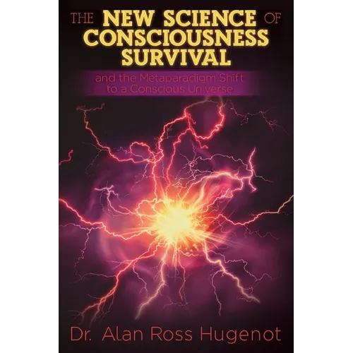 The New Science of Consciousness Survival and the Metaparadigm Shift to a Conscious Universe - Paperback