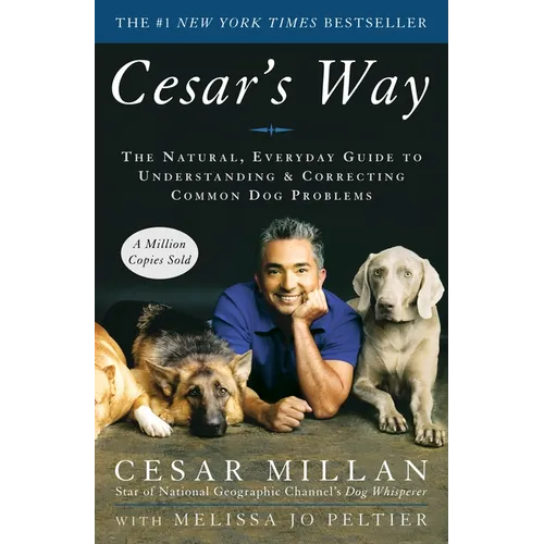 Cesar's Way: The Natural, Everyday Guide to Understanding and Correcting Common Dog Problems - Paperback