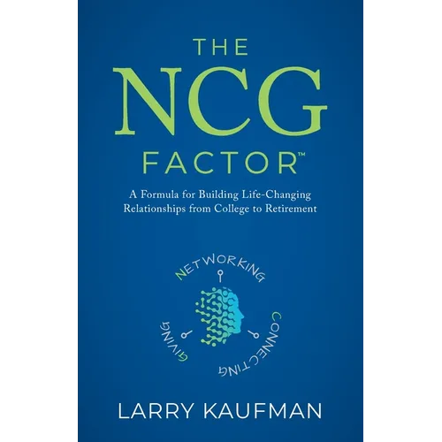 The NCG Factor: A Formula for Building Life-Changing Relationships from College to Retirement - Paperback