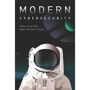 Modern Cybersecurity: Tales from the Near-Distant Future - Paperback