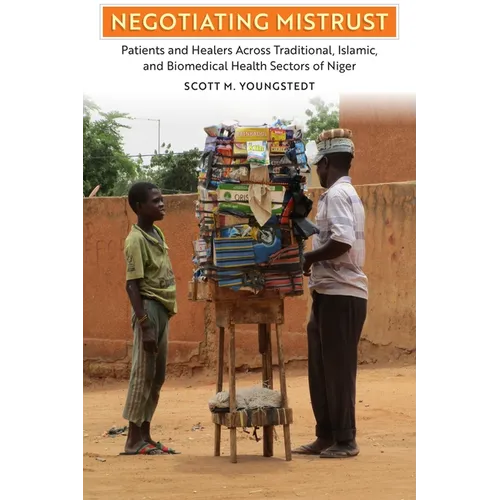 Negotiating Mistrust: Patients and Healers Across Traditional, Islamic, and Biomedical Health Sectors of Niger - Hardcover