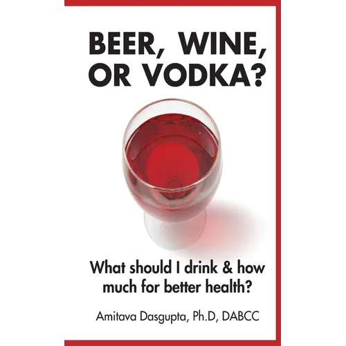 Beer, Wine, or Vodka?: What Should I Drink and How Much for Better Health? - Paperback