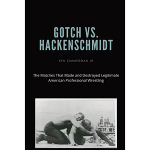 Gotch vs. Hackenscmidt: The Matches That Made and Destroyed Legitimate American Professional Wrestling - Paperback