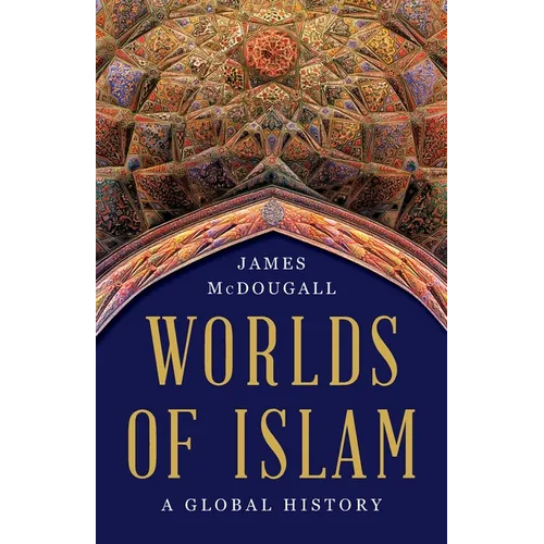 Worlds of Islam: A Global History - Hardcover
