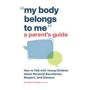 My Body Belongs to Me: A Parent's Guide: How to Talk with Young Children about Personal Boundaries, Respect, and Consent - Paperback