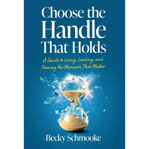 Choose the Handle That Holds: A Guide to Living, Leading and Owning the Moments That Matter - Hardcover