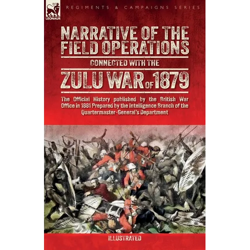 Narrative of the Field Operations Connected with the Zulu War of 1879: The Official History published by the British War Office in 1881 Prepared by th - Paperback