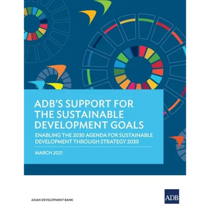 Adb's Support for the Sustainable Development Goals: Enabling the 2030 Agenda for Sustainable Development Through Strategy 2030 - Paperback