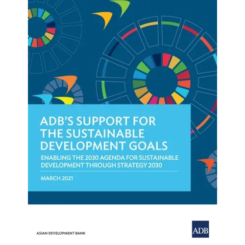 Adb's Support for the Sustainable Development Goals: Enabling the 2030 Agenda for Sustainable Development Through Strategy 2030 - Paperback
