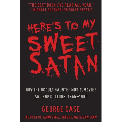Here's to My Sweet Satan: How the Occult Haunted Music, Movies and Pop Culture, 1966-1980 - Hardcover