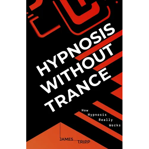 Hypnosis Without Trance: How Hypnosis Really Works - Paperback