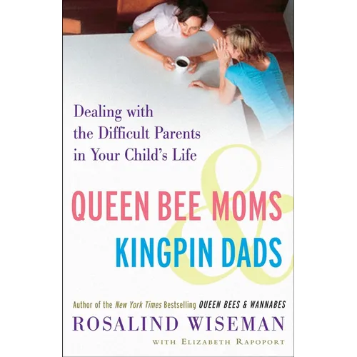 Queen Bee Moms & Kingpin Dads: Dealing with the Difficult Parents in Your Child's Life - Paperback