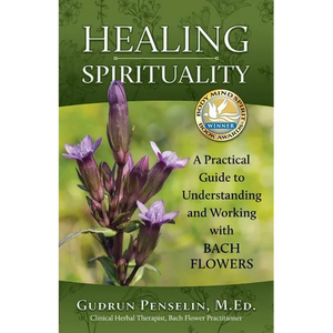 Healing Spirituality: A Practical Guide to Understanding and Working with Bach Flowers - Paperback