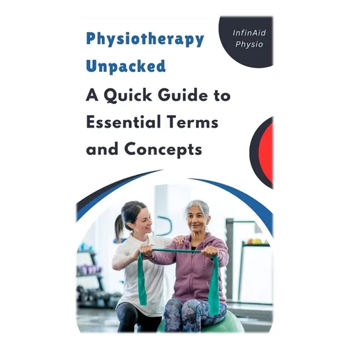 Physiotherapy Unpacked: A Quick Guide to Essential Terms and Concepts - Paperback