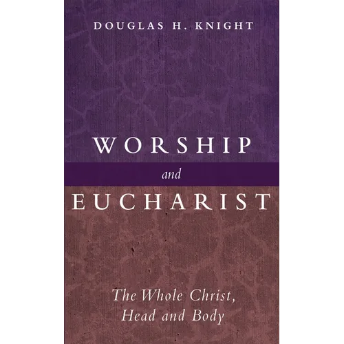 Worship and Eucharist: The Whole Christ, Head and Body - Paperback