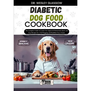 Diabetic Dog Food Cookbook: The Complete Guide to Canine Vet-Approved Homemade Quick and Easy Recipes for a Tail Wagging and Healthier Furry Frien - Paperback