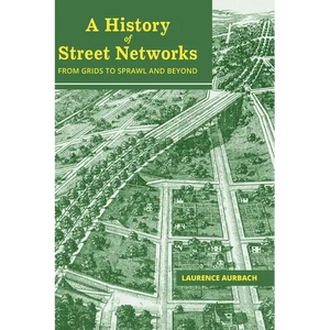 A History of Street Networks: from Grids to Sprawl and Beyond - Hardcover