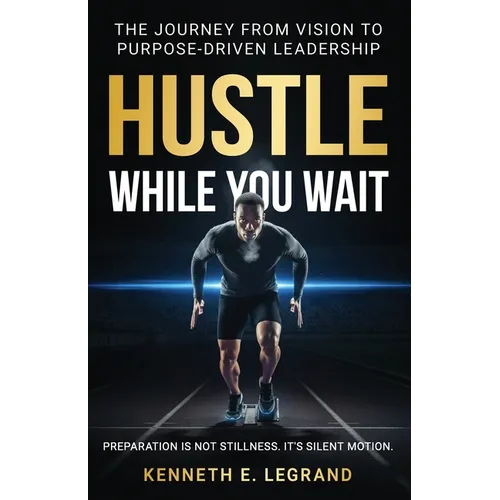 Hustle While You Wait: The Journey from Vision to Purpose-Driven Leadership - Paperback