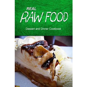 Real Raw Food - Dessert and Dinner Cookbook: Raw diet cookbook for the raw lifestyle - Paperback