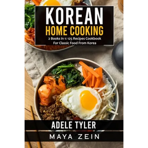 Korean Home Cooking: 2 Books in 1: 125 Recipes Cookbook For Classic Food From Korea - Paperback