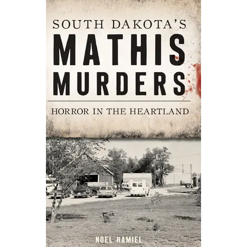 South Dakota's Mathis Murders: Horror in the Heartland - Hardcover