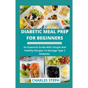 Diabetic Meal Prep For Beginners: An Essential Guide With Simple And Healthy Recipes To Manage Type 2 Diabetes - Paperback
