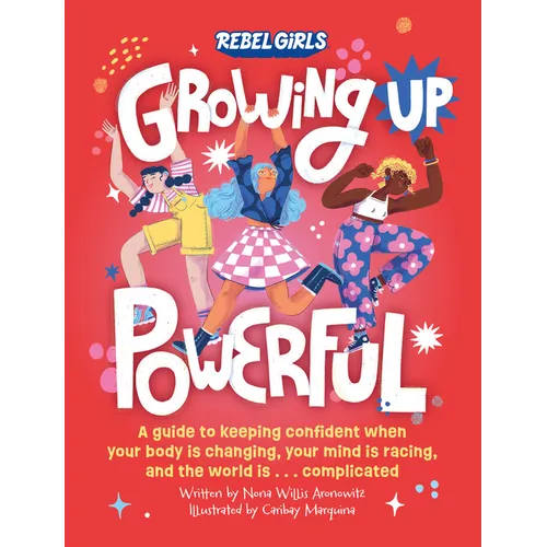 Growing Up Powerful: A Guide to Keeping Confident When Your Body Is Changing, Your Mind Is Racing, and the World Is . . . - Paperback