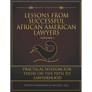 Lessons from Successful African American Lawyers: Practical Wisdom for Those on the Path to Lawyerhood (Volume I) - Paperback