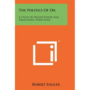 The Politics Of Oil: A Study Of Private Power And Democratic Directions - Paperback