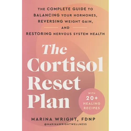 The Cortisol Reset Plan: The Complete Guide to Balancing Your Hormones, Reversing Weight Gain, and Restoring Nervous System Health - Paperback