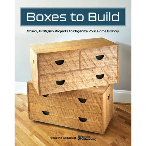 Boxes to Build: Sturdy & Stylish Projects to Organize Your Home & Shop - Paperback