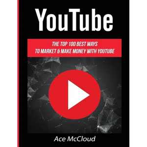 YouTube: The Top 100 Best Ways To Market & Make Money With YouTube - Hardcover