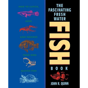 The Fascinating Freshwater Fish Book: How to Catch, Keep, and Observe Your Own Native Fish - Paperback