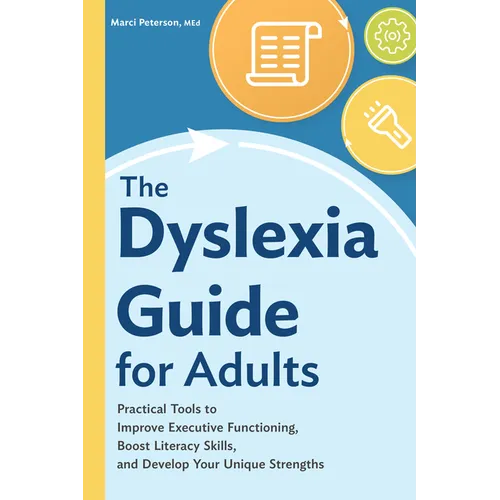 The Dyslexia Guide for Adults: Practical Tools to Improve Executive Functioning, Boost Literacy Skills, and Develop Your Unique Strengths - Paperback