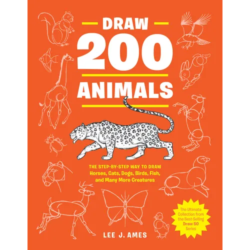 Draw 200 Animals: The Step-By-Step Way to Draw Horses, Cats, Dogs, Birds, Fish, and Many More Creatures - Paperback