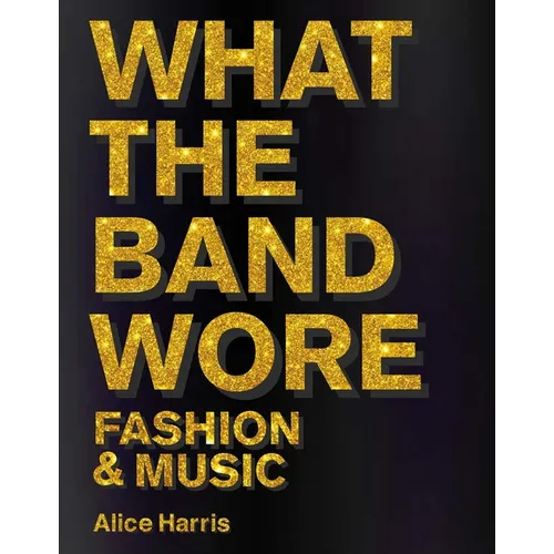 What the Band Wore: Fashion & Music - Hardcover