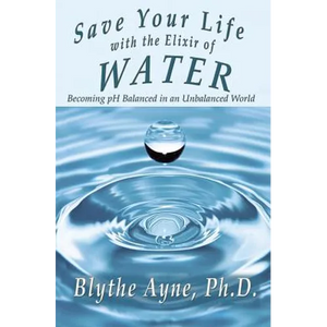 Save Your Life with the Elixir of Water: Becoming pH Balanced in an Unbalanced World - Paperback