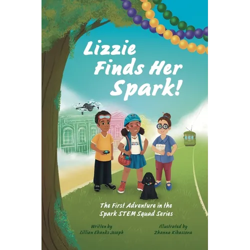 Lizzie Finds Her Spark! The First Adventure in the Spark STEM Squad Series - Paperback