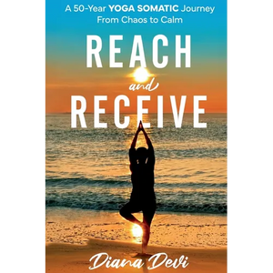 Reach and Receive: A 50-Year Yoga Somatic Journey From Chaos to Calm - Paperback