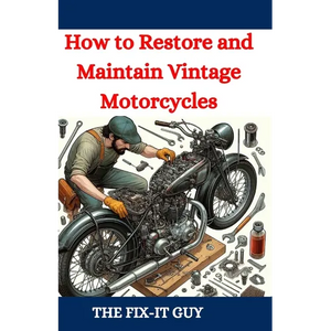 How to Restore and Maintain Vintage Motorcycles: A Comprehensive DIY Guide to Classic Bike Repair, Customization, and Troubleshooting for Enthusiasts - Paperback