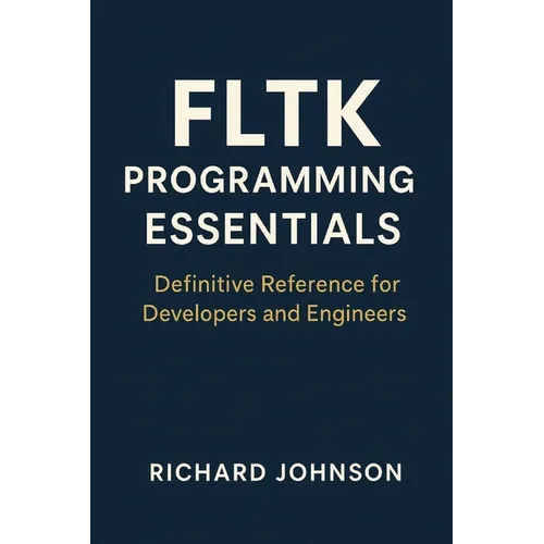 FLTK Programming Essentials: Definitive Reference for Developers and Engineers - Paperback