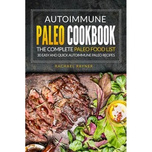 Autoimmune Paleo Cookbook - The Complete Paleo Food List: 30 Easy and Quick Autoimmune Paleo Recipes - Paperback