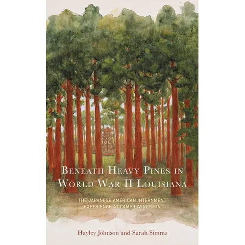 Beneath Heavy Pines in World War II Louisiana: The Japanese American Internment Experience at Camp Livingston - Paperback
