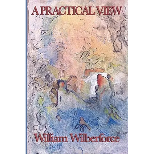A Practical View: A Classic Work of Practical Christianity and Moral Reform - Paperback
