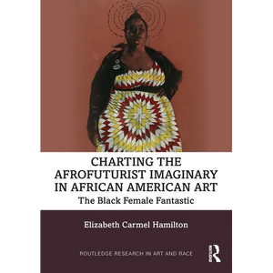 Charting the Afrofuturist Imaginary in African American Art: The Black Female Fantastic - Paperback