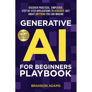 Generative AI For Beginners Playbook: Discover Practical, Simplified, Step-By-Step Applications to Generate Just About Anything You Can Imagine - Paperback