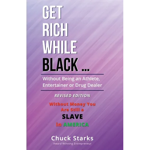 Get Rich While Black ...: Without Being an Athlete, Entertainer or Drug Dealer - REVISED EDITION - 2021 - Paperback